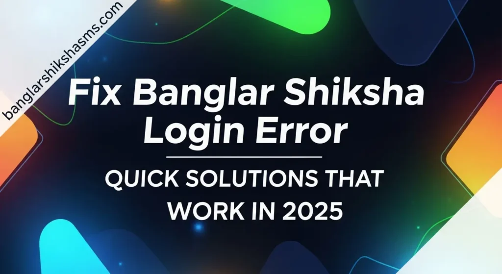 Fix Banglar Shiksha Login Error | Quick Solutions That Work in 2025