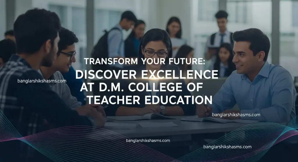 Transform Your Future: Discover Excellence at D.M. College of Teacher Education